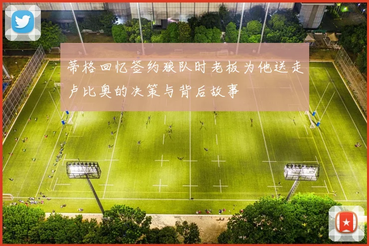 蒂格回忆签约狼队时老板为他送走卢比奥的决策与背后故事