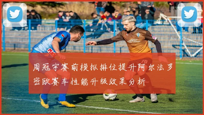 周冠宇赛前模拟排位提升阿尔法罗密欧赛车性能升级效果分析